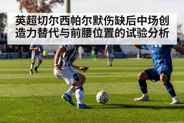 英超切尔西帕尔默伤缺后中场创造力替代与前腰位置的试验分析