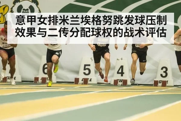 意甲女排米兰埃格努跳发球压制效果与二传分配球权的战术评估